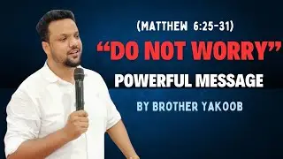 DO NOT WORRY || Matthew 6:25-31 || Brother Yakoob Live Sermon