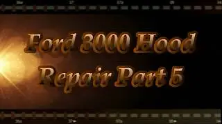 Ford 3000 Hood Repair Part 5