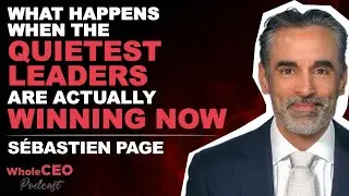 What Happens When The Quietest Leaders Are Actually Winning Now | Sébastien Page | WholeCEO