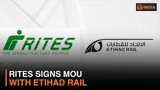 RITES Signs MoU with Etihad Rail | DD Inida