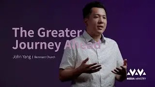 The Greater Journey Ahead | Genesis 12:1-4 // John Yang (Remnant Church)