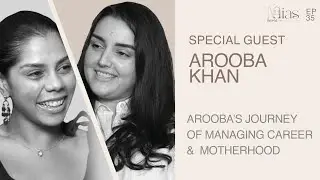 EP 35 - Mompreneur Life: Arooba Khan&rsquo;s Journey of Managing Career and Motherhood.