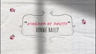 BONNIE BAILEY ‘Kingdom of Pretty’ original Lyric Video 💕 HAPPY VALENTINE’S Day 💕