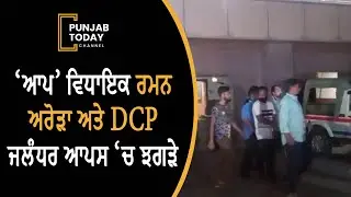 AAP MLA Raman Arora and DCP Jalandhar clashed | News | Punjab Today
