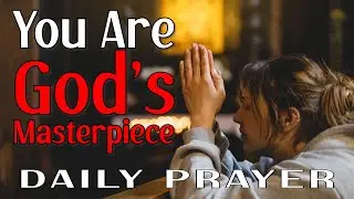 You Are God's Masterpiece | Embrace Your Unique Purpose! | Daily Prayer