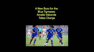 A New Boss for the Blue Tigresses: Amelia Valverde Takes Charge