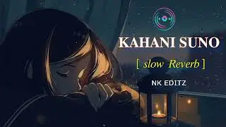 Kahani Suno 2.0 | Kaifi Khalil | Slow & Reverb | NK EDITZ