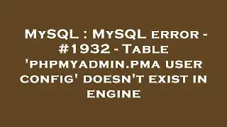 MySQL : MySQL error - #1932 - Table 'phpmyadmin.pma user config' doesn't exist in engine