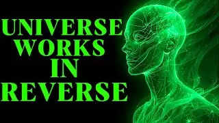 The Universe Works In REVERSE – EVERYTHING Changes Once You Understand This
