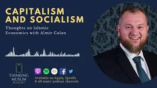 Capitalism and Socialism - Thoughts on Islamic Economics with Almir Colan