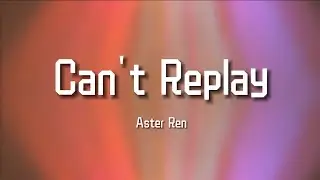 Can't Replay - Aster Ren( Lyrics Video)