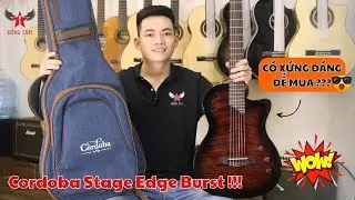 Cordoba Stage Edge Burst | Tr&atilde;i nghiệm, Đ&aacute;nh Gi&aacute; chi tiết - MỚI NHẤT