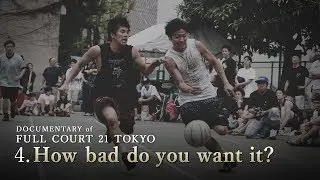 Ep4 : How bad do you want it? - DOCUMENTARY of FULL COURT 21 TOKYO