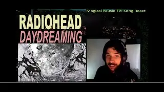 Radiohead -Daydreaming Reaction - Magical Music TV - The Moon Shaped Pool