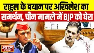 Rahul Gandhi के बयान पर Akhilesh Yadav का समर्थन, China मामले की सुरक्षा पर BJP को घेरा!