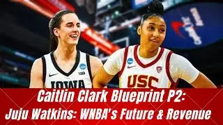 Caitlin Clark Blueprint P2: Juju Watkins: WNBA's Future & Revenue