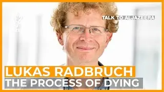 Lukas Radbruch: The process of dying | Talk to Al Jazeera
