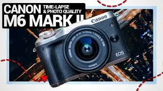 CANON M6 MARK II - How To Record A Time-Lapse Video And Is The Canon M6 Mark ii Good For Photography