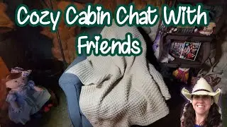 Cozy Cabin Chat With Friends | LOTD 14 Has Started & My Crochet Plans