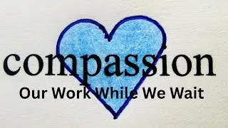 Compassion: Our Work While We Wait - Ethan Riffle