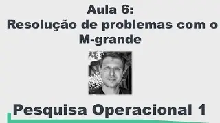 Pesquisa Operacional 1 - Resolução de Problemas de PL com o M-grande (Aula 6)