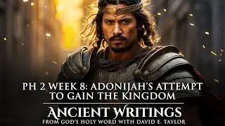 Phase 2 Week 8 - Adonijah's Attempt to Gain the Kingdom - Ancient Writings - David E. Taylor