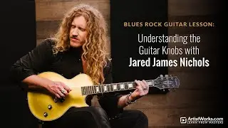 Blues Rock Guitar Lesson: Understanding the Guitar Knobs with Jared James Nichols || ArtistWorks