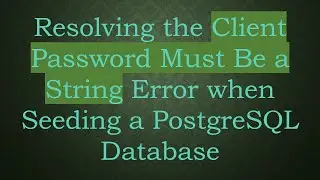 Resolving the Client Password Must Be a String Error when Seeding a PostgreSQL Database