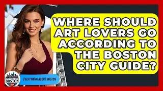 Where Should Art Lovers Go According to the Boston City Guide? - Everything About Boston