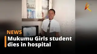 Mukumu Girls High School student dies while undergoing treatment at Kakamega county hospital.