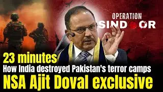 NSA Ajith Doval Exclusive | How India destroyed Pakistan's Terr*r camps | 23 Minute Precision strike