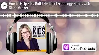 How to Help Kids Build Healthy Technology Habits with Diana Graber