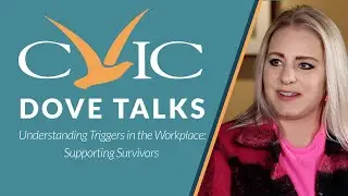 CVIC Dove Talks - Understanding Triggers in the Workplace, Supporting Survivors