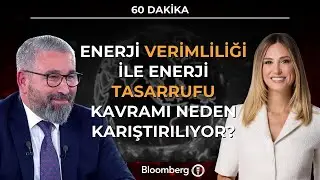 60 Dakika - Enerji Verimliliği ile Enerji Tasarrufu Kavramı Neden Karıştırılıyor? | 7 Ocak 2026