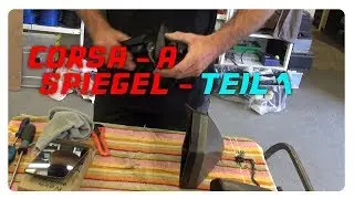 Corsa A - Spiegel wechseln von A-Z - Teil 1