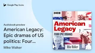American Legacy: Epic dramas of US politics:&hellip; by Mike Walker &middot; Audiobook preview