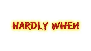 Hardly when