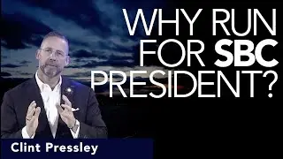 Why Run for SBC president? | E. 88 | w. Clint Pressley