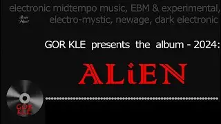 GOR KLE (album - Alien) 2024 _ dark electronic midtempo music, experimental, electro-mystic, newage