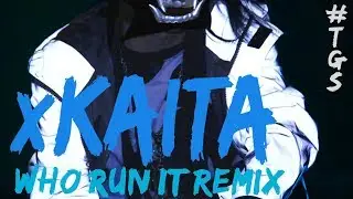 xKAITA || WHO RUN ANIMAY Ft. KMXIII (WHO RUN IT REMIX)