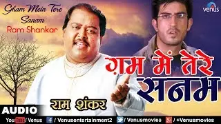 प्रेमीका के बेवफाई का दर्द | ग़म मे तेरे सनम | Gham Mein Tere Sanam | Ram Shankar | Best Sad Song