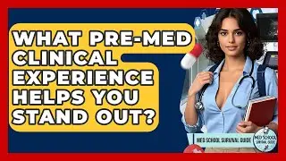 What Pre-med Clinical Experience Helps You Stand Out? - Med School Survival Guide