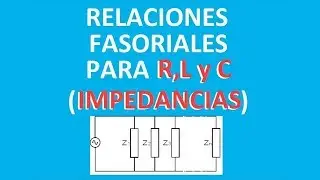 Tutorial (Explicacion) Relaciones Fasoriales R,L y C (Impedancias) Circuitos Fasores