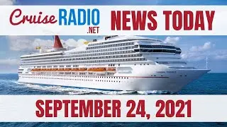 Cruise News Today &mdash; September 24, 2021