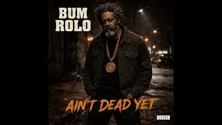 Bum Rolo- Ain't Dead Yet