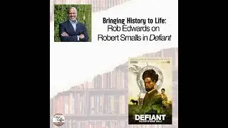 Bringing History to Life: Rob Edwards on Robert Smalls in Defiant