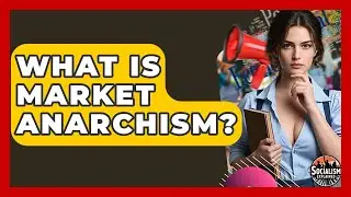 What Is Market Anarchism? - Socialism Explained