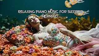 Relaxing Piano Music For Sleeping - Mermaid