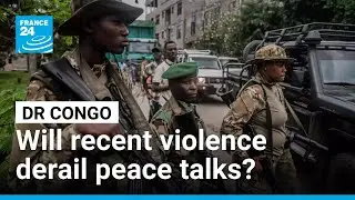 DR Congo: Will recent violence derail ongoing peace talks with Rwanda and M23 rebels? &bull; FRANCE 24