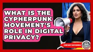 What Is The Cypherpunk Movement's Role In Digital Privacy? - Learn About Libertarianism